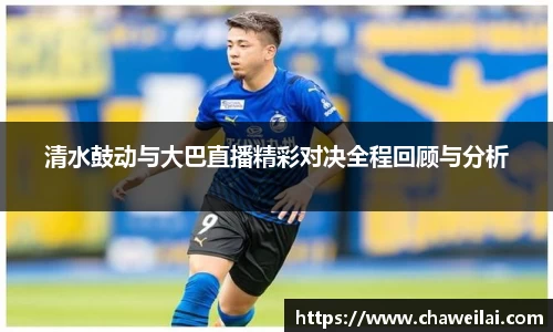 清水鼓动与大巴直播精彩对决全程回顾与分析